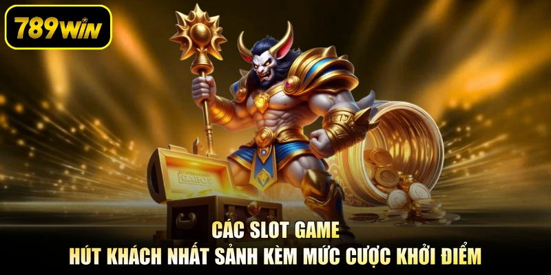 Các slot game hút khách nhất sảnh kèm mức cược khởi điểm