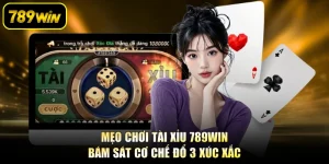 Mẹo Chơi Tài Xỉu 789WIN - Bám Sát Cơ Chế Đổ 3 Xúc Xắc