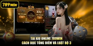 Tài Xỉu Online 789WIN - Cách Đọc Tổng Điểm Và Luật Bộ 3